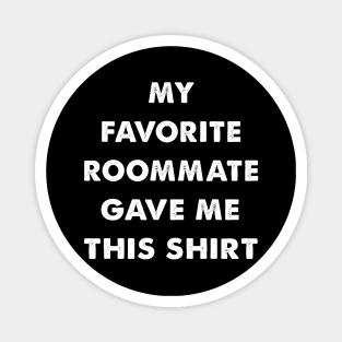 My Favorite Roommate Gave Me This Shirt Magnet